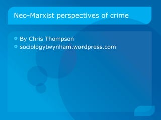 Neo-Marxist perspectives of crime ,[object Object],[object Object]