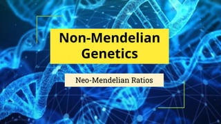 Non-Mendelian
Genetics
Neo-Mendelian Ratios
 