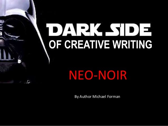 NOIR?
OF CREATIVE WRITING
NEO-NOIR
By Author Michael Forman
 