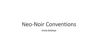 Neo-Noir Conventions 
Emily Delaloye 
 