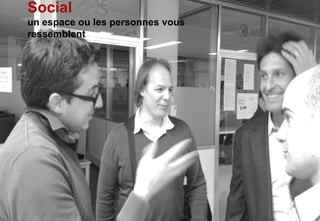 Social
un espace ou les personnes vous
ressemblent
 