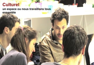 Culturel
un espace ou nous travaillons tous
ensemble
 