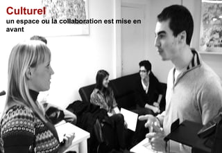 Culturel
un espace ou la collaboration est mise en
avant
 