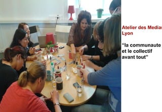 Atelier des Medias
Lyon

“la communaute
et le collectif
avant tout”
 