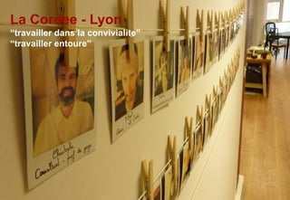 La Cordee - Lyon
“travailler dans la convivialite”
“travailler entoure”
 