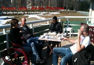 Frozen Jelly - Ax-les-Thermes
“de jelly en jelly, le coworking fait son nid”
 