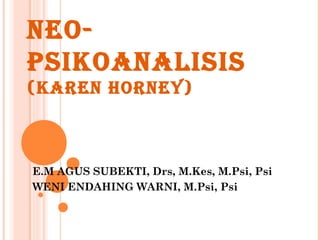 NEO-
PSIKOANALISIS
(KAREN HORNEY)
E.M AGUS SUBEKTI, Drs, M.Kes, M.Psi, Psi
WENI ENDAHING WARNI, M.Psi, Psi
 