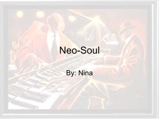 Neo-Soul

 By: Nina
 