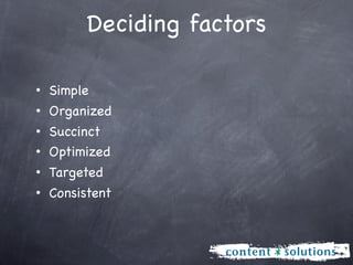 Deciding factors

• Simple
• Organized
• Succinct
• Optimized
• Targeted
• Consistent
 