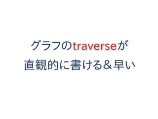 グラフのtraverseが
直観的に書ける＆早い
 