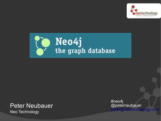 #neo4j
Peter Neubauer   @peterneubauer
                 peter@neotechnology.com
Neo Technology
 