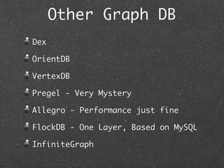 Other Graph DB
Dex

OrientDB

VertexDB

Pregel - Very Mystery

Allegro - Performance just fine

FlockDB - One Layer, Based on MySQL

InfiniteGraph
 