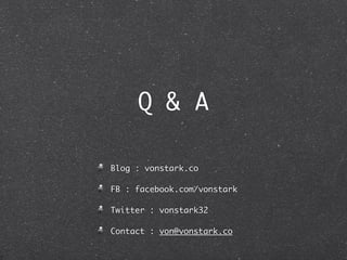 Q & A

Blog : vonstark.co

FB : facebook.com/vonstark

Twitter : vonstark32

Contact : von@vonstark.co
 