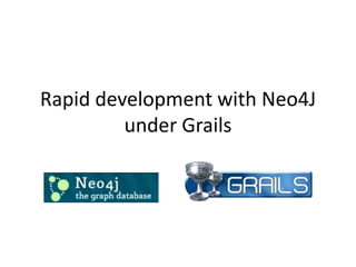 Rapid development with Neo4J
         under Grails
 
