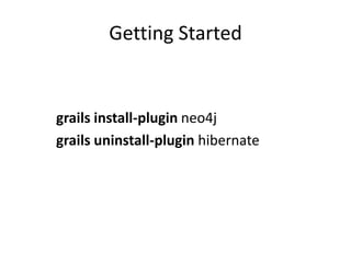 Getting Started


grails install-plugin neo4j
grails uninstall-plugin hibernate
 