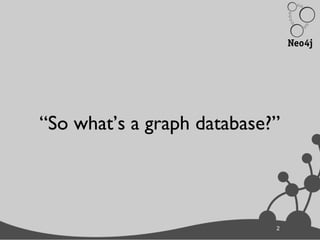 2
“So what’s a graph database?”
2
 