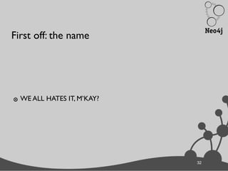 32
First off: the name
๏ WE ALL HATES IT, M’KAY?
32
 