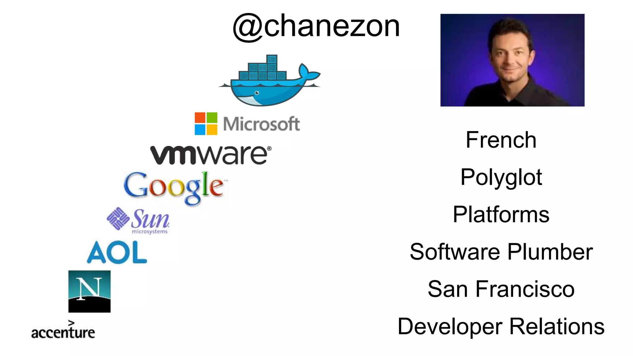 French
Polyglot
Platforms
Software Plumber
San Francisco
Developer Relations
@chanezon
 