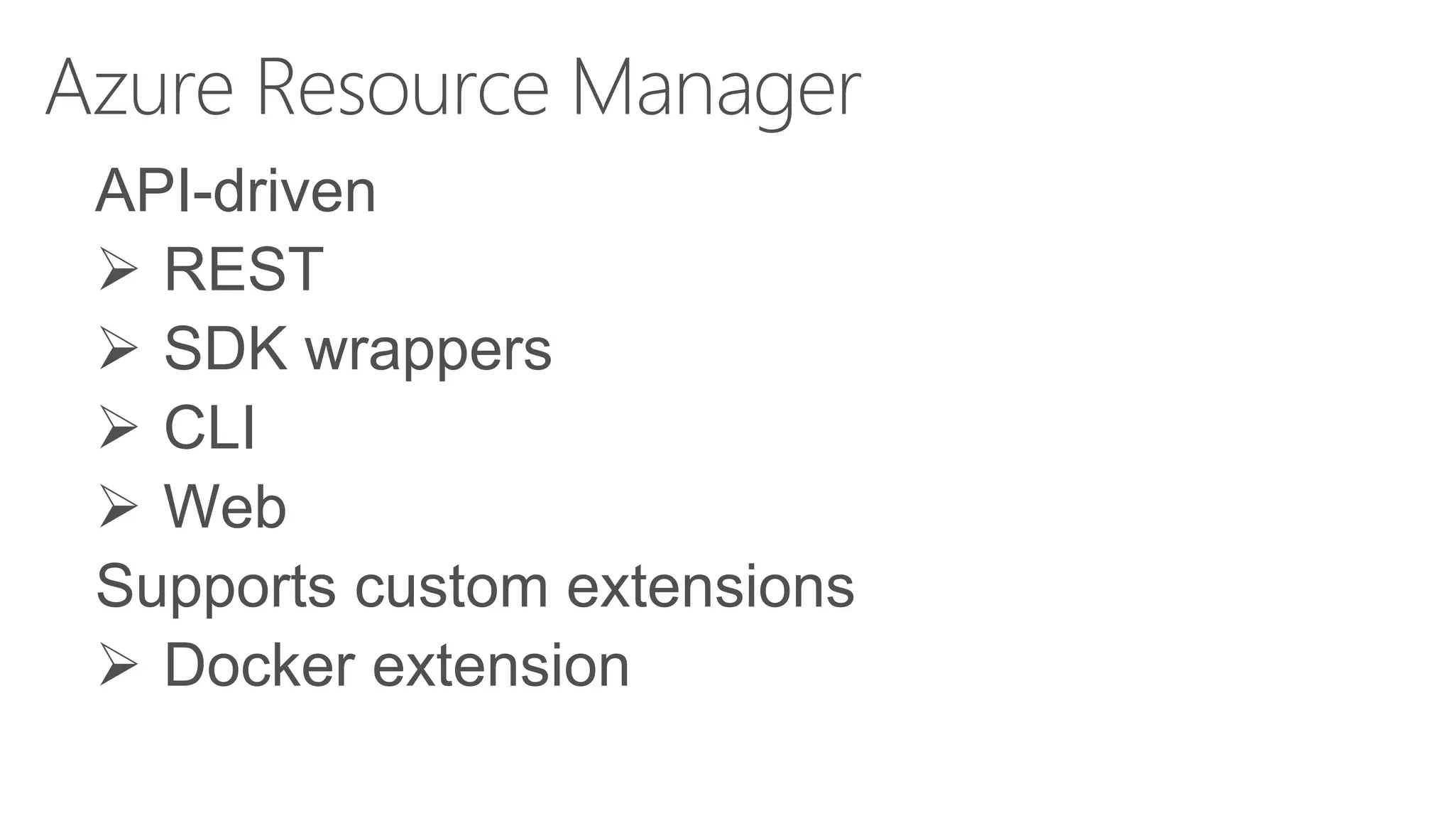 Azure Resource Manager
API-driven
 REST
 SDK wrappers
 CLI
 Web
Supports custom extensions
 Docker extension
 