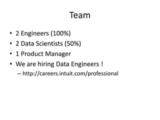 Team
• 2 Engineers (100%)
• 2 Data Scientists (50%)
• 1 Product Manager
• We are hiring Data Engineers !
– http://careers.intuit.com/professional
 