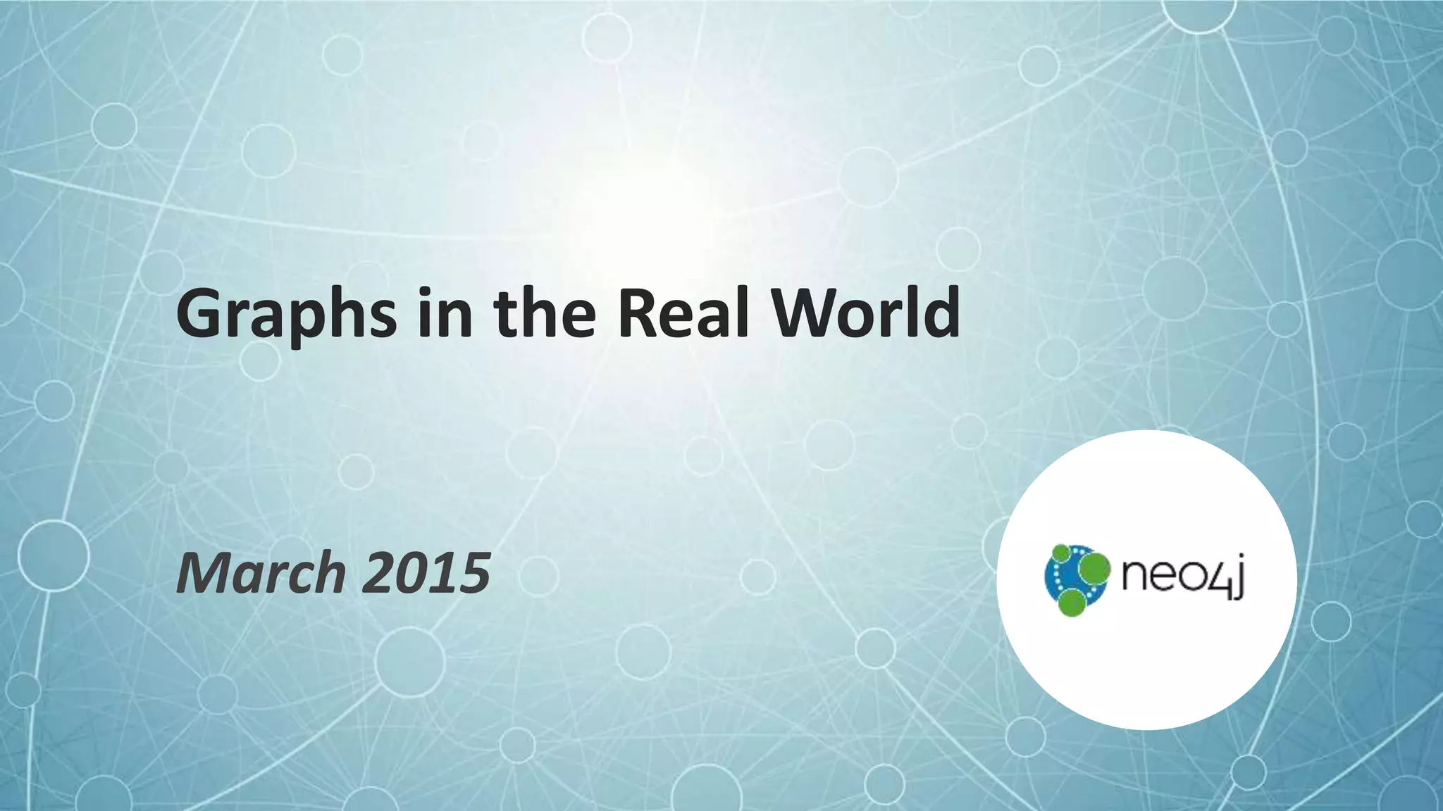 Graphs in the Real World
March 2015
 