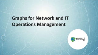 Graphs for Network and IT
Operations Management
 