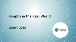Graphs in the Real World
March 2015
 