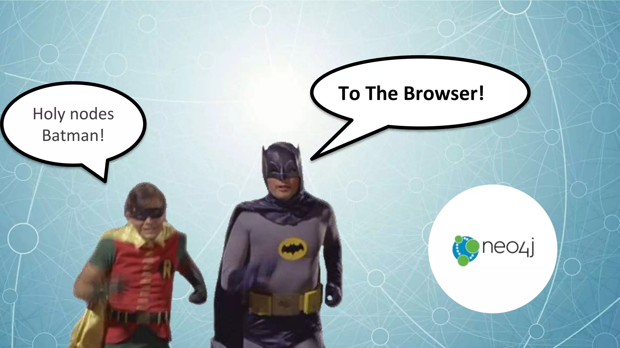To The Browser!
Holy nodes
Batman!
 