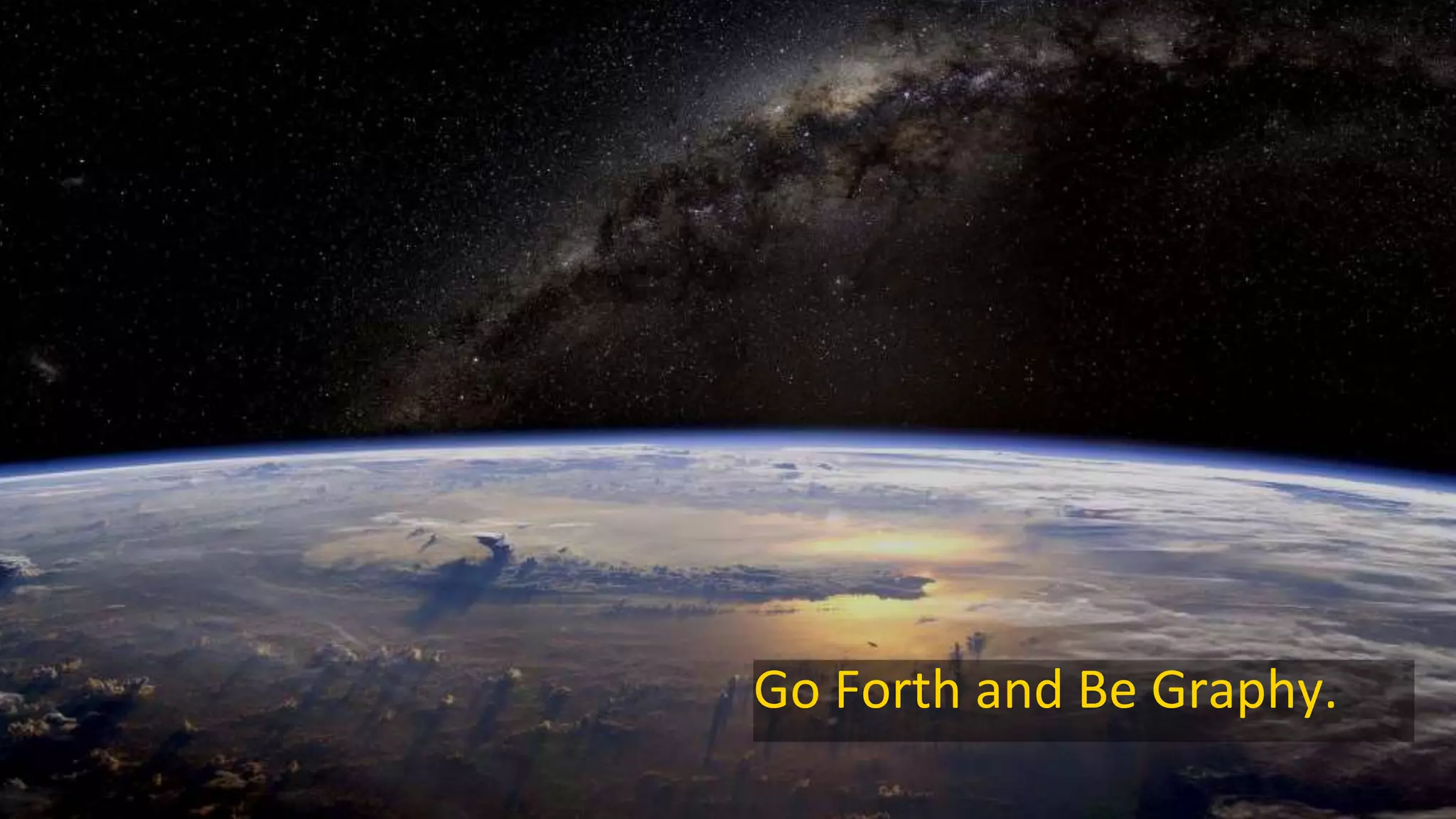 Go Forth and Be Graphy.
 