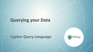 Querying your Data
Cypher Query Language
 