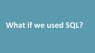 What if we used SQL?
 