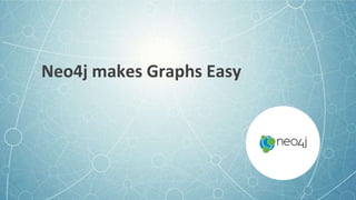 Neo4j makes Graphs Easy
 