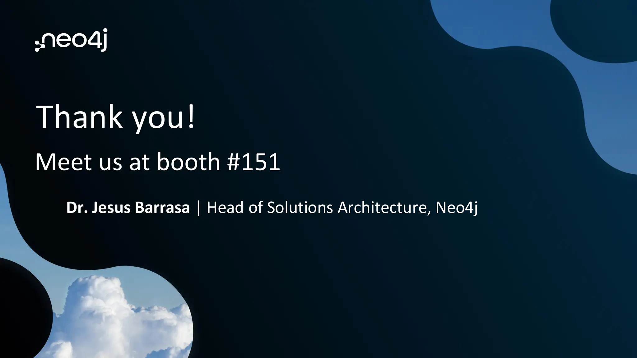 Thank you!
Meet us at booth #151
Dr. Jesus Barrasa | Head of Solutions Architecture, Neo4j
 