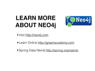 •Visit http://neo4j.com
•Learn Online http://graphacademy.com
•Spring Data Neo4j http://spring.io/projects
LEARN MORE!
ABOUT NEO4j
 