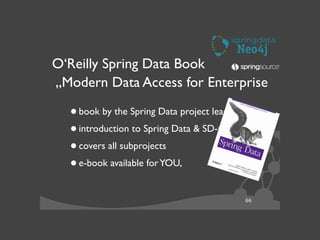 66
O‘Reilly Spring Data Book
„Modern Data Access for Enterprise
•book by the Spring Data project leads	

•introduction to Spring Data & SD-repositories 	

•covers all subprojects	

•e-book available forYOU,  
 