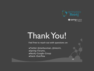 68
ThankYou!
Feel free to reach out with questions on 
!
•Twitter @starbuxman, @mesirii, 
•Spring-Forums, 
•Neo4j-Google-Group
•Stack-Overﬂow
 
