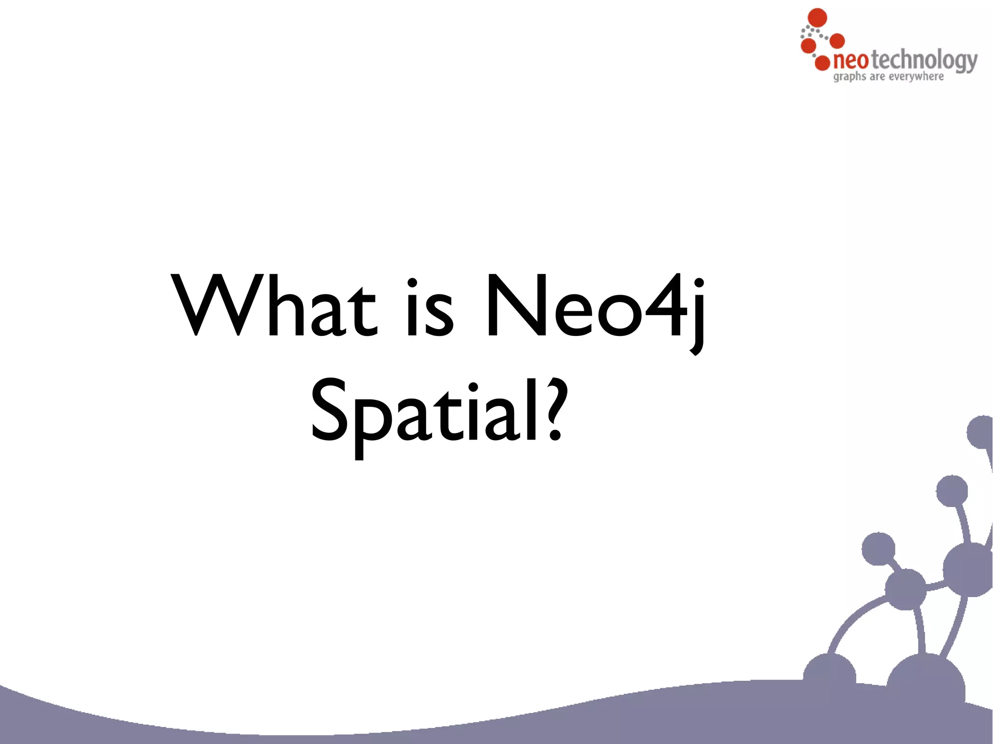 What is Neo4j
Spatial?
 