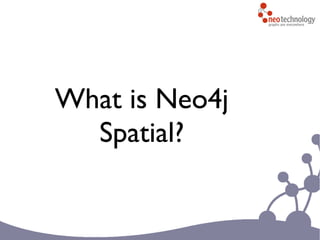 What is Neo4j
Spatial?
 