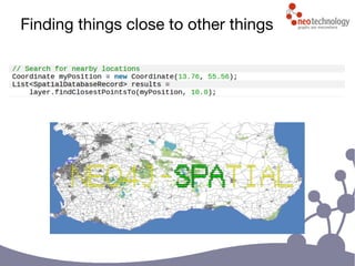 Finding things close to other things
http://blog.neo4j.org/2011/03/neo4j-spatial-part1-finding-things.html
 