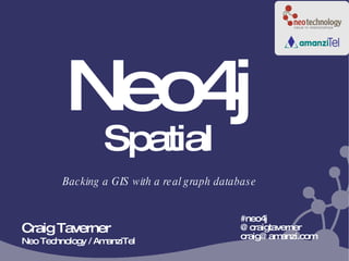 Neo4j Spatial #neo4j @craigtaverner craig@amanzi.com  Backing a GIS with a real graph database Craig Taverner Neo Technology / AmanziTel 