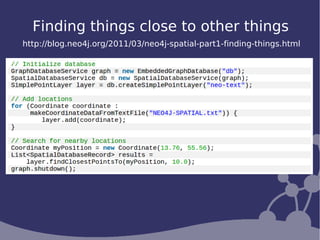 Finding things close to other things
http://blog.neo4j.org/2011/03/neo4j-spatial-part1-finding-things.html
 