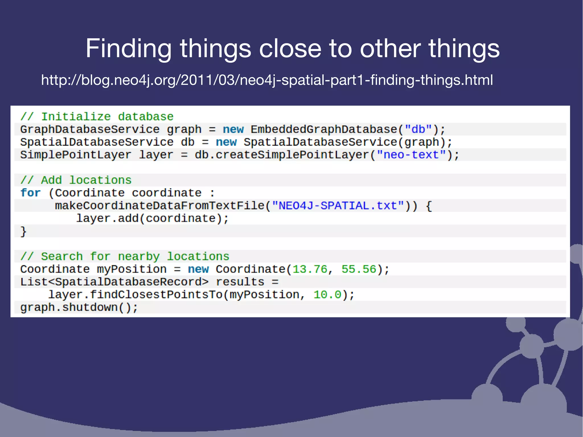 Finding things close to other things
http://blog.neo4j.org/2011/03/neo4j-spatial-part1-finding-things.html
 