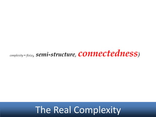 complexity = f(size

, semi-structure, connectedness)

The Real Complexity

 