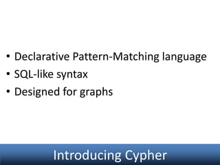 • Declarative Pattern-Matching language
• SQL-like syntax
• Designed for graphs

Introducing Cypher

 
