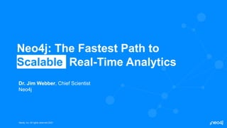 Neo4j, Inc. All rights reserved 2021
Neo4j, Inc. All rights reserved 2021
Neo4j: The Fastest Path to
Scalable Real-Time Analytics
Dr. Jim Webber, Chief Scientist
Neo4j
 