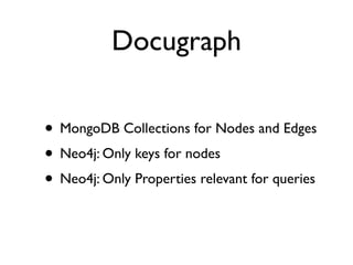 Docugraph
• MongoDB Collections for Nodes and Edges
• Neo4j: Only keys for nodes
• Neo4j: Only Properties relevant for queries
 