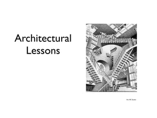 Architectural
Lessons
Art: MC Escher
 