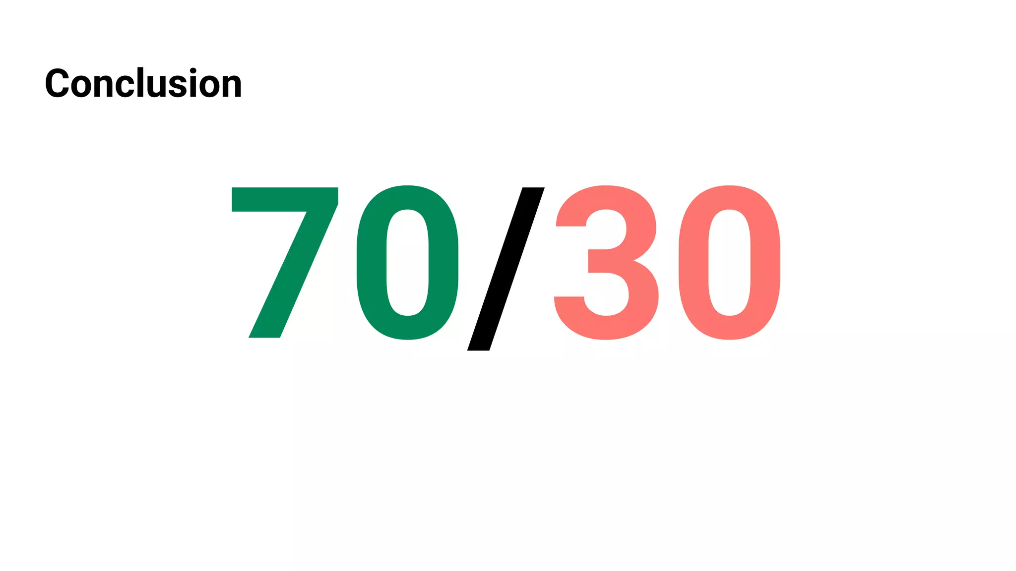 Conclusion
70/30
 