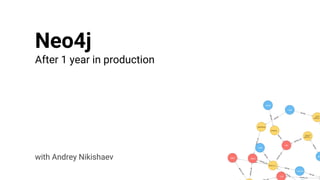 Neo4j
After 1 year in production
with Andrey Nikishaev
 