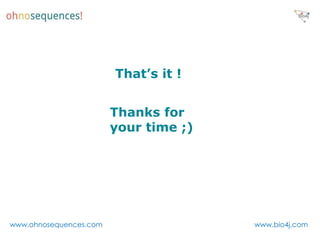 That’s it !


                        Thanks for
                        your time ;)




www.ohnosequences.com                  www.bio4j.com
 